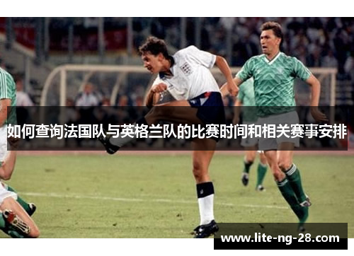 如何查询法国队与英格兰队的比赛时间和相关赛事安排