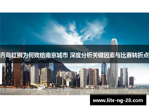 青岛红狮为何败给南京城市 深度分析关键因素与比赛转折点 青岛红狮为何败给南京城市 深度分析关键因素与比赛转折点