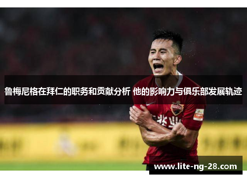 鲁梅尼格在拜仁的职务和贡献分析 他的影响力与俱乐部发展轨迹