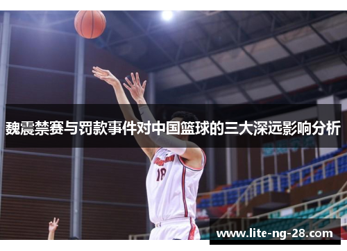 魏震禁赛与罚款事件对中国篮球的三大深远影响分析