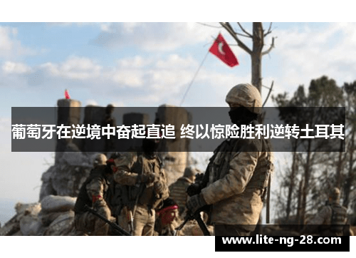 葡萄牙在逆境中奋起直追 终以惊险胜利逆转土耳其