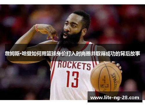 詹姆斯·哈登如何用篮球身价打入时尚圈并取得成功的背后故事