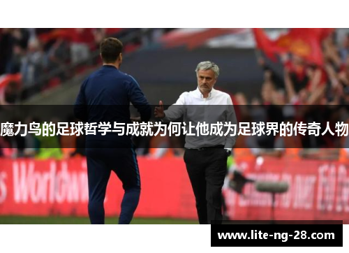 魔力鸟的足球哲学与成就为何让他成为足球界的传奇人物